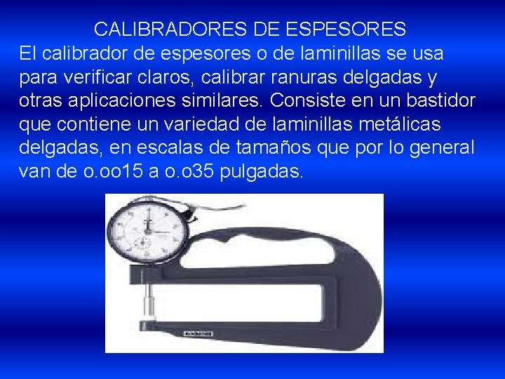 CALIBRADORES DE ESPESORES El calibrador de espesores o de laminillas se usa para verificar