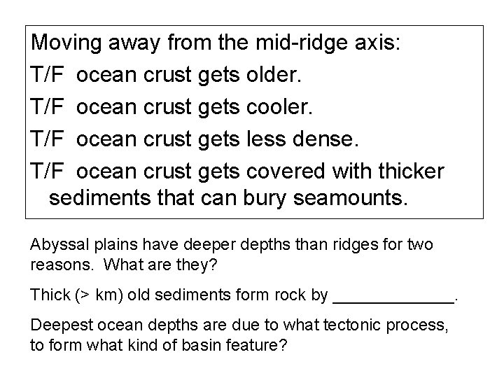 Moving away from the mid-ridge axis: T/F ocean crust gets older. T/F ocean crust Moving away from the mid-ridge axis: T/F ocean crust gets older. T/F ocean crust