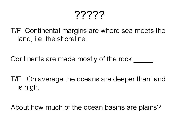 ? ? ? T/F Continental margins are where sea meets the land, i. e.