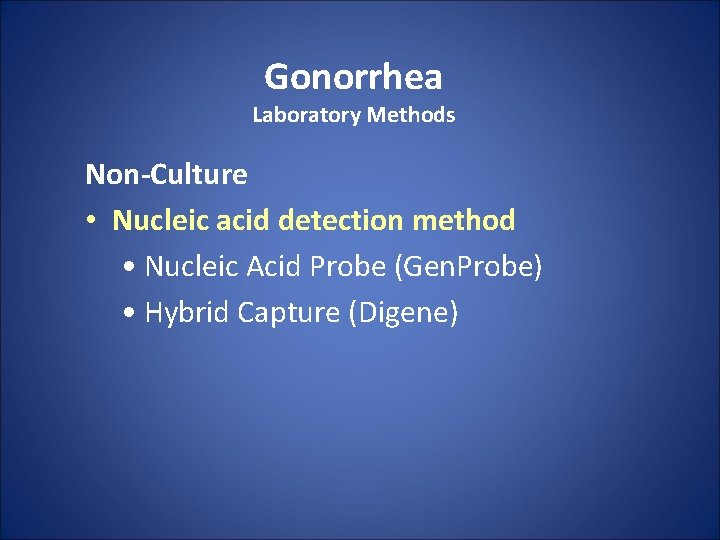 Gonorrhea Laboratory Methods Non-Culture • Nucleic acid detection method • Nucleic Acid Probe (Gen.