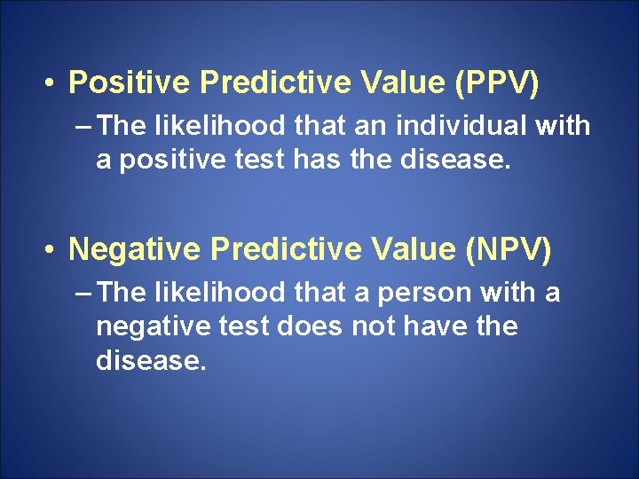  • Positive Predictive Value (PPV) – The likelihood that an individual with a