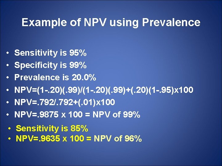 Example of NPV using Prevalence • • • Sensitivity is 95% Specificity is 99%