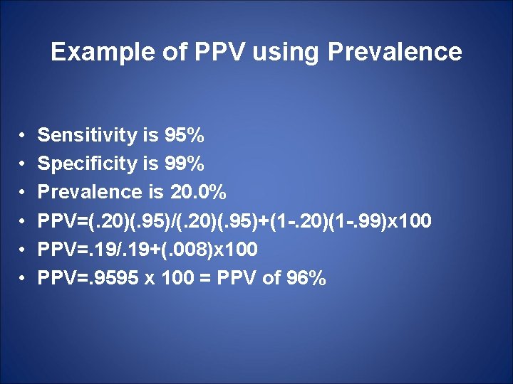 Example of PPV using Prevalence • • • Sensitivity is 95% Specificity is 99%