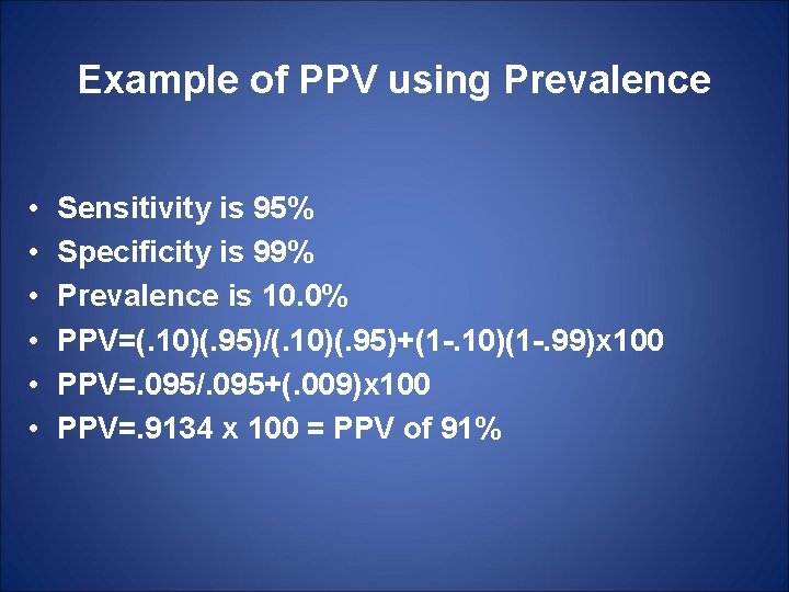 Example of PPV using Prevalence • • • Sensitivity is 95% Specificity is 99%