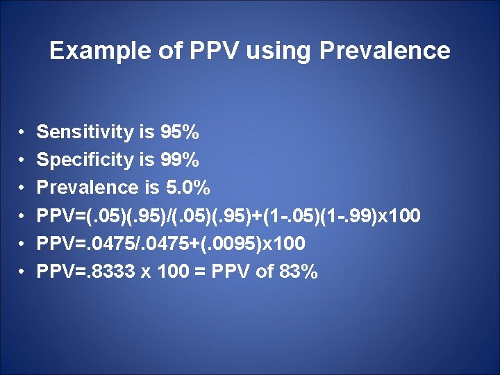Example of PPV using Prevalence • • • Sensitivity is 95% Specificity is 99%