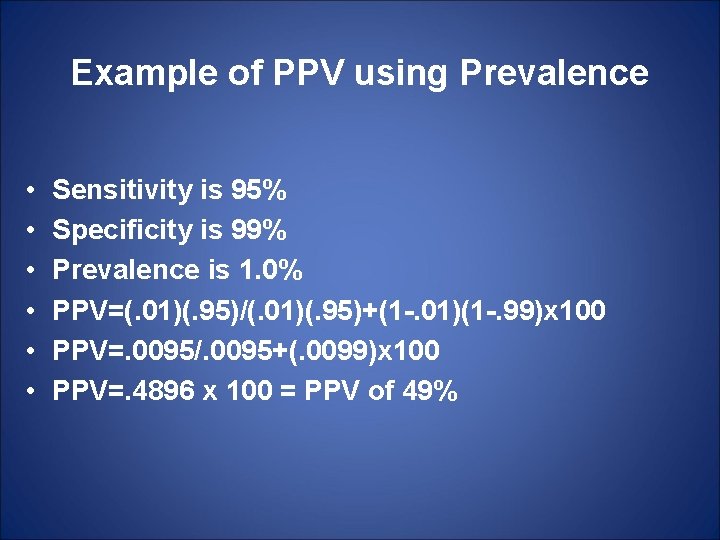 Example of PPV using Prevalence • • • Sensitivity is 95% Specificity is 99%