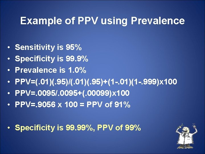 Example of PPV using Prevalence • • • Sensitivity is 95% Specificity is 99.