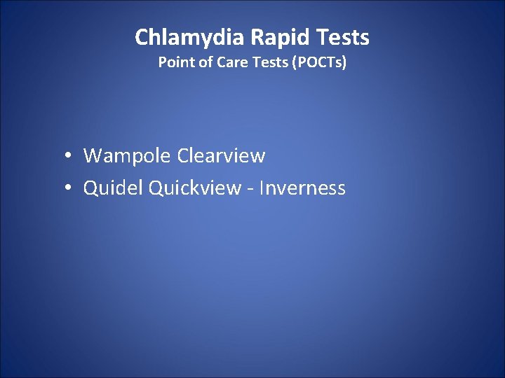 Chlamydia Rapid Tests Point of Care Tests (POCTs) • Wampole Clearview • Quidel Quickview