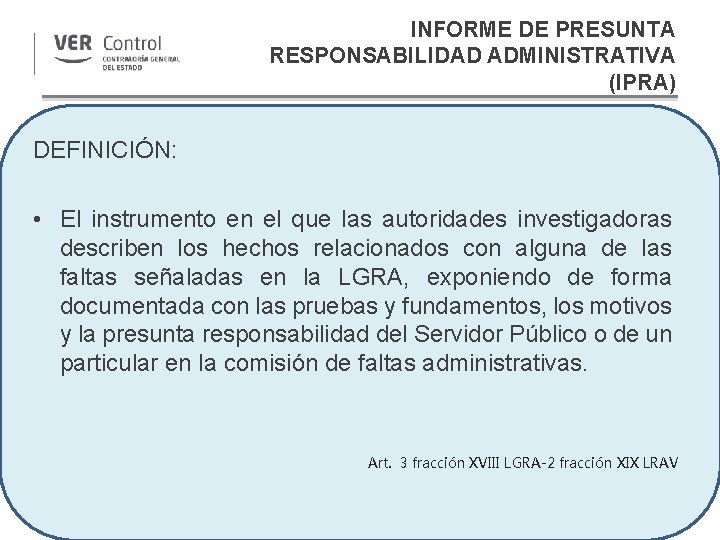 INFORME DE PRESUNTA RESPONSABILIDAD ADMINISTRATIVA (IPRA) DEFINICIÓN: • El instrumento en el que las