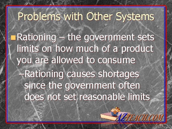 Problems with Other Systems n Rationing – the government sets limits on how much