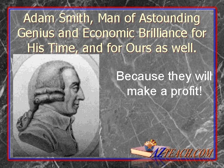 Adam Smith, Man of Astounding Genius and Economic Brilliance for His Time, and for