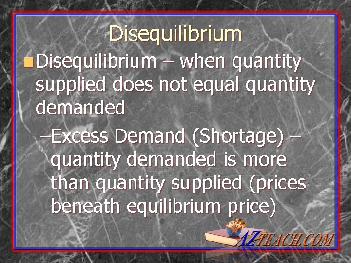 Disequilibrium n Disequilibrium – when quantity supplied does not equal quantity demanded –Excess Demand