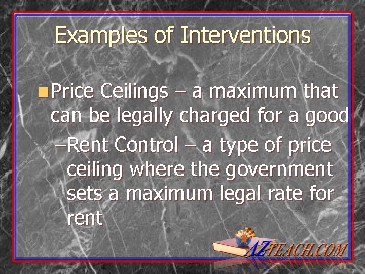 Examples of Interventions n Price Ceilings – a maximum that can be legally charged