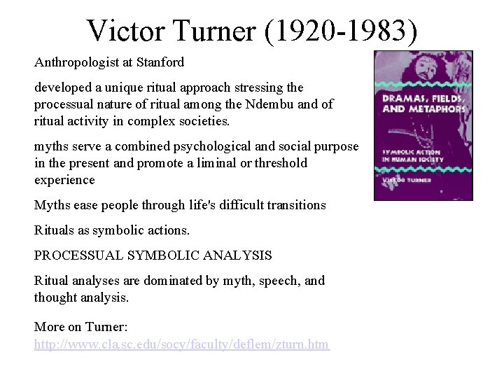 Victor Turner (1920 -1983) Anthropologist at Stanford developed a unique ritual approach stressing the