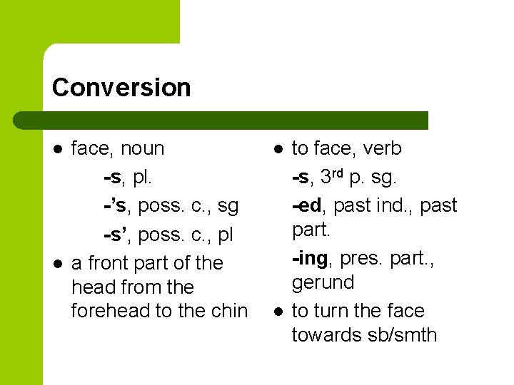 Conversion l l face, noun -s, pl. -’s, poss. c. , sg -s’, poss.
