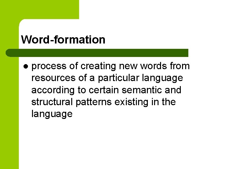 Word-formation l process of creating new words from resources of a particular language according