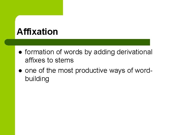 Affixation l l formation of words by adding derivational affixes to stems one of