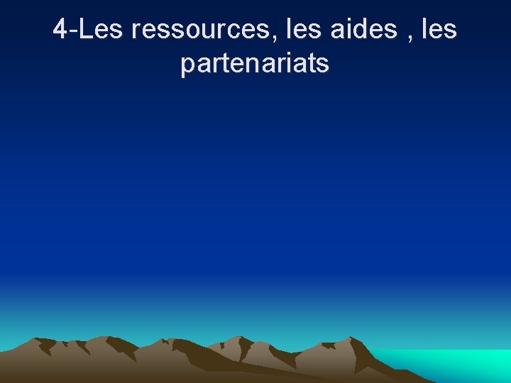 4 -Les ressources, les aides , les partenariats 