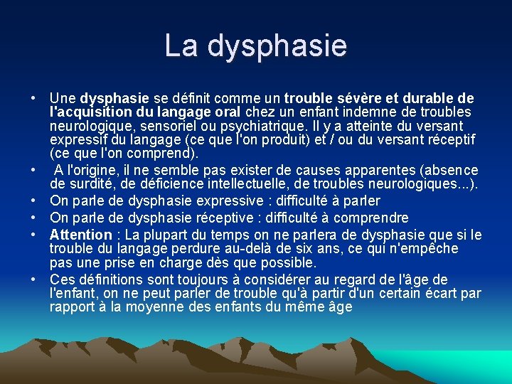 La dysphasie • Une dysphasie se définit comme un trouble sévère et durable de