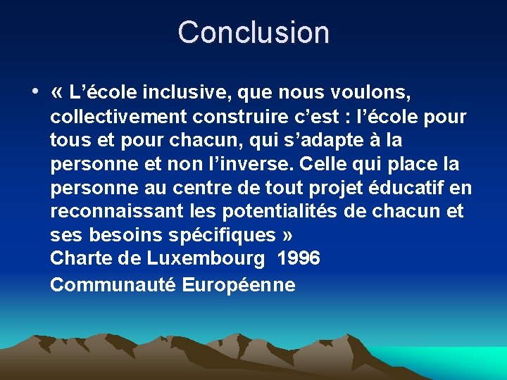 Conclusion • « L’école inclusive, que nous voulons, collectivement construire c’est : l’école pour