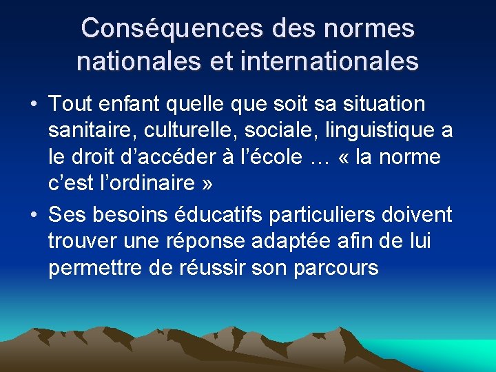 Conséquences des normes nationales et internationales • Tout enfant quelle que soit sa situation