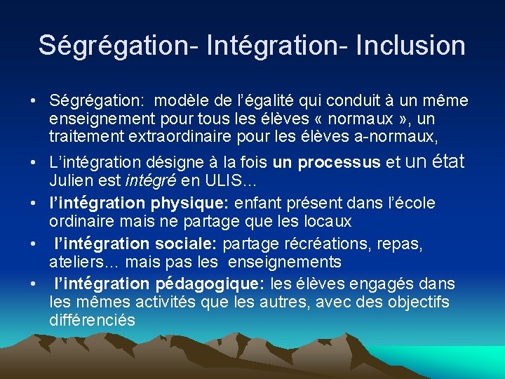 Ségrégation- Intégration- Inclusion • Ségrégation: modèle de l’égalité qui conduit à un même enseignement