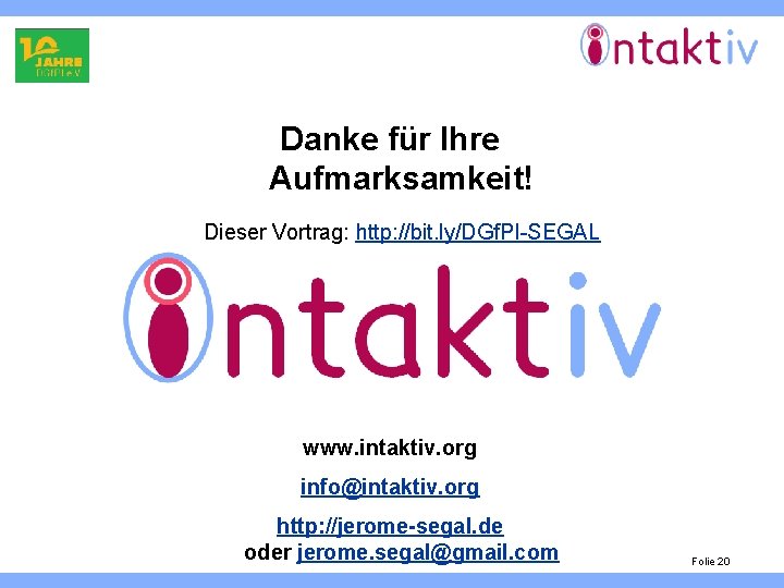 Danke für Ihre Aufmarksamkeit! Dieser Vortrag: http: //bit. ly/DGf. PI-SEGAL www. intaktiv. org info@intaktiv.