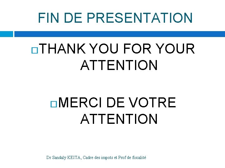 FIN DE PRESENTATION THANK YOU FOR YOUR ATTENTION MERCI DE VOTRE ATTENTION Dr Sandaly