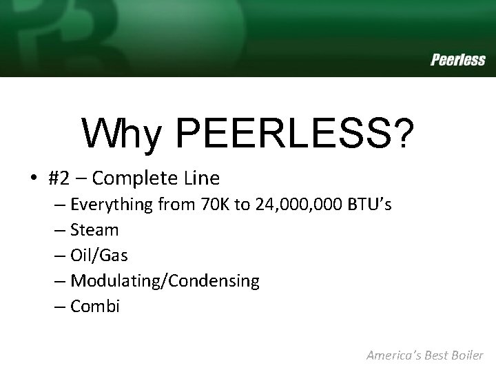 Why PEERLESS? • #2 – Complete Line – Everything from 70 K to 24,