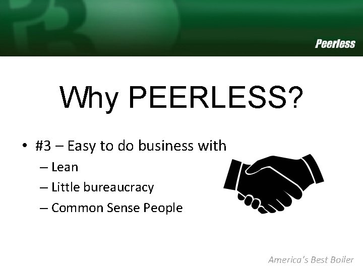 Why PEERLESS? • #3 – Easy to do business with – Lean – Little