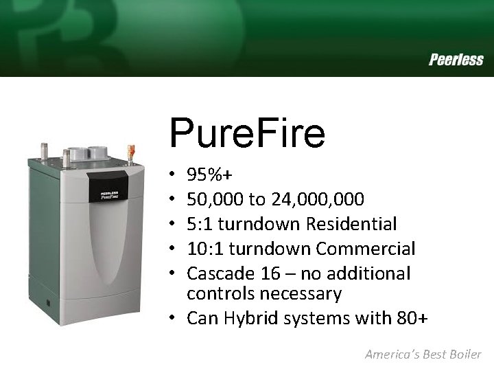 Pure. Fire 95%+ 50, 000 to 24, 000 5: 1 turndown Residential 10: 1