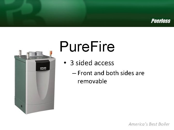 Pure. Fire • 3 sided access – Front and both sides are removable America’s