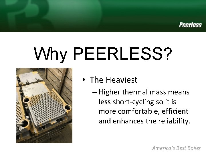 Why PEERLESS? • The Heaviest – Higher thermal mass means less short-cycling so it