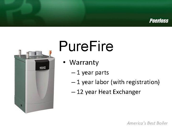 Pure. Fire • Warranty – 1 year parts – 1 year labor (with registration)