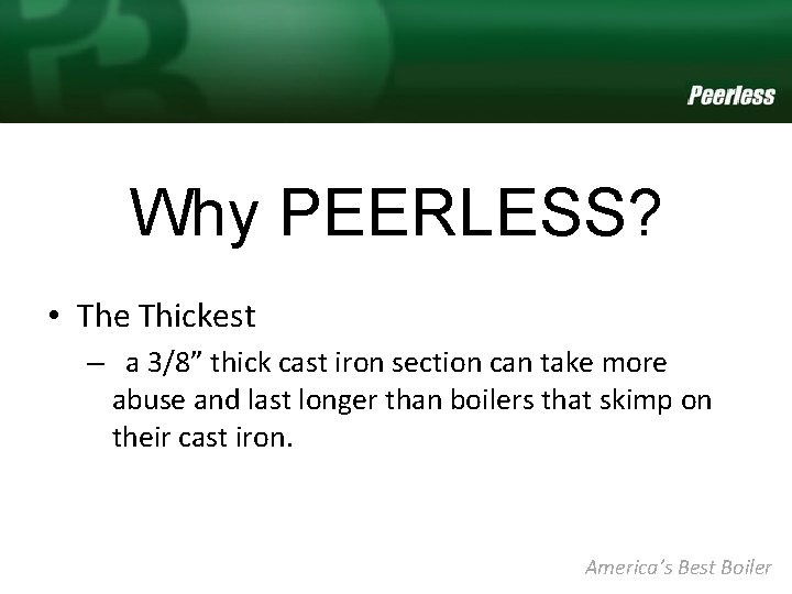 Why PEERLESS? • The Thickest – a 3/8” thick cast iron section can take