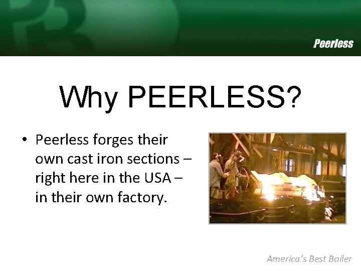 Why PEERLESS? • Peerless forges their own cast iron sections – right here in