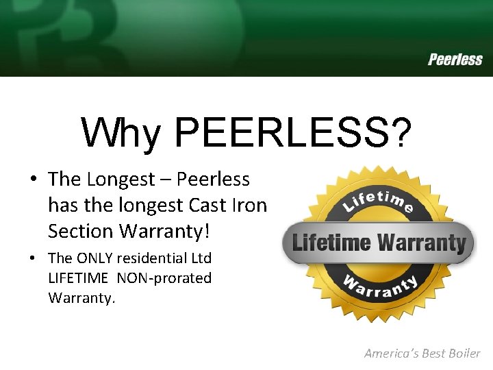 Why PEERLESS? • The Longest – Peerless has the longest Cast Iron Section Warranty!