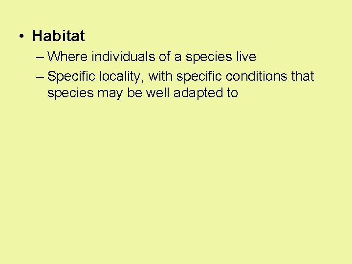 • Habitat – Where individuals of a species live – Specific locality, with • Habitat – Where individuals of a species live – Specific locality, with