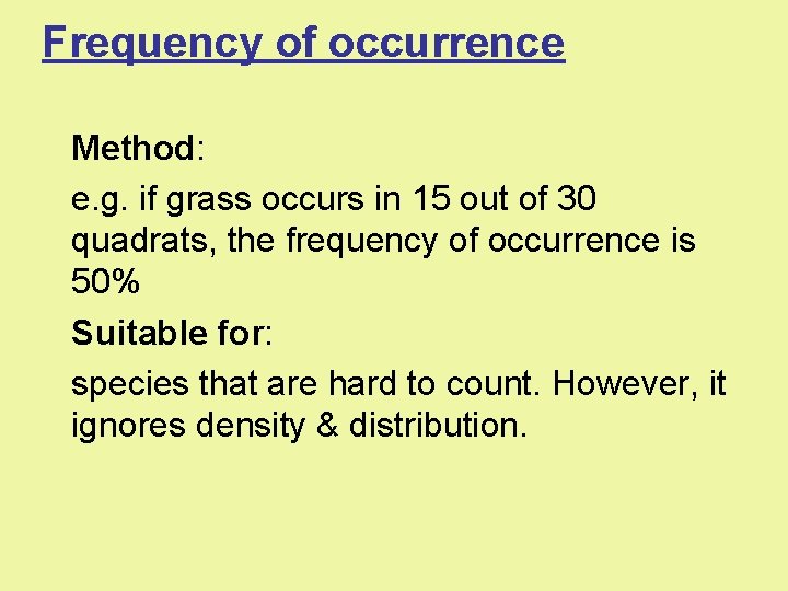 Frequency of occurrence Method: e. g. if grass occurs in 15 out of 30 Frequency of occurrence Method: e. g. if grass occurs in 15 out of 30