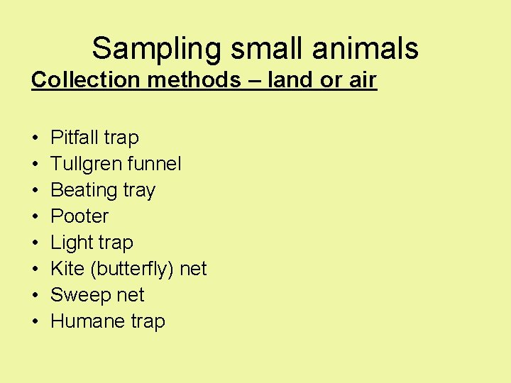 Sampling small animals Collection methods – land or air • • Pitfall trap Tullgren