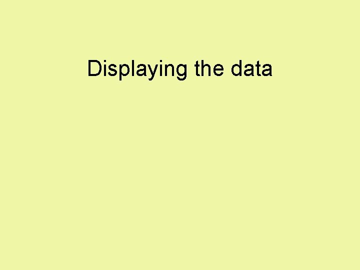 Displaying the data Displaying the data