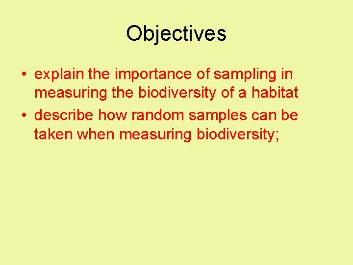 Objectives • explain the importance of sampling in measuring the biodiversity of a habitat