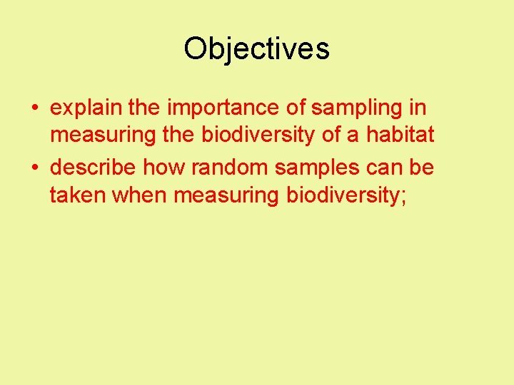 Objectives • explain the importance of sampling in measuring the biodiversity of a habitat Objectives • explain the importance of sampling in measuring the biodiversity of a habitat