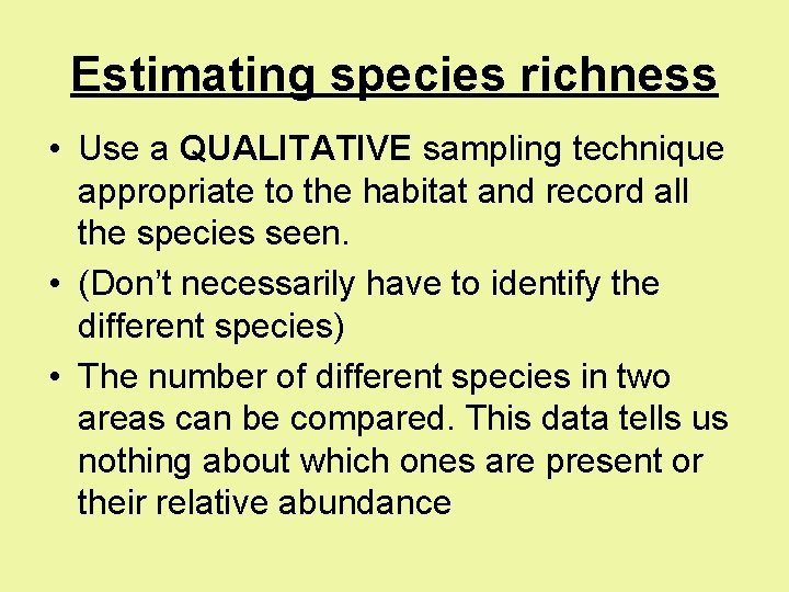 Estimating species richness • Use a QUALITATIVE sampling technique appropriate to the habitat and