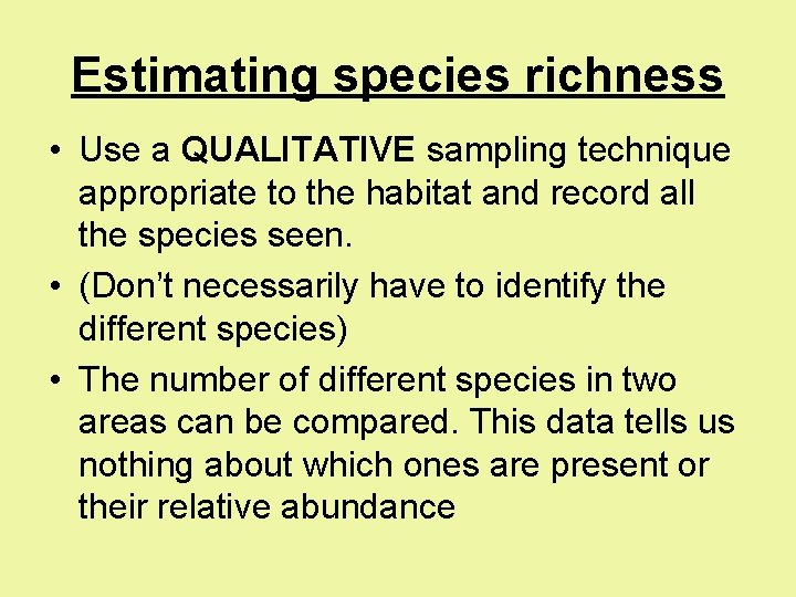 Estimating species richness • Use a QUALITATIVE sampling technique appropriate to the habitat and Estimating species richness • Use a QUALITATIVE sampling technique appropriate to the habitat and