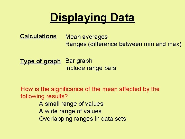 Displaying Data Calculations Mean averages Ranges (difference between min and max) Type of graph Displaying Data Calculations Mean averages Ranges (difference between min and max) Type of graph