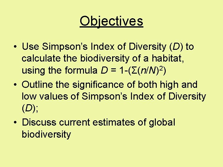 Objectives • Use Simpson’s Index of Diversity (D) to calculate the biodiversity of a