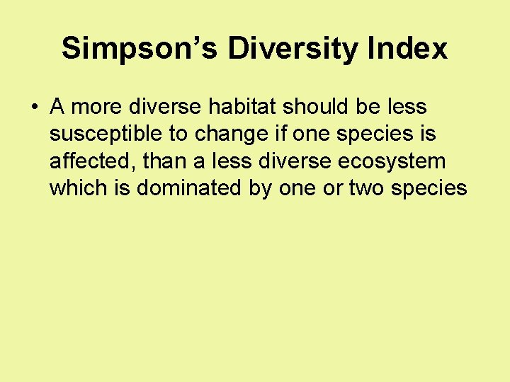 Simpson’s Diversity Index • A more diverse habitat should be less susceptible to change Simpson’s Diversity Index • A more diverse habitat should be less susceptible to change