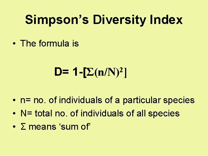 Simpson’s Diversity Index • The formula is D= 1 -[Σ(n/N)2] • n= no. of