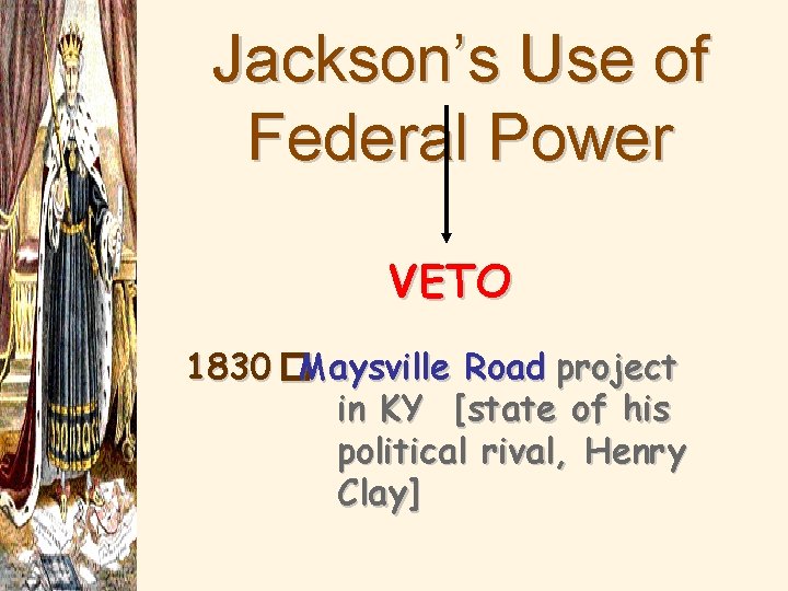 Jackson’s Use of Federal Power VETO 1830 �Maysville Road project in KY [state of